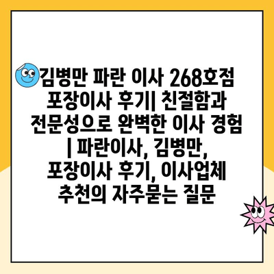 김병만 파란 이사 268호점 포장이사 후기| 친절함과 전문성으로 완벽한 이사 경험 | 파란이사, 김병만, 포장이사 후기, 이사업체 추천