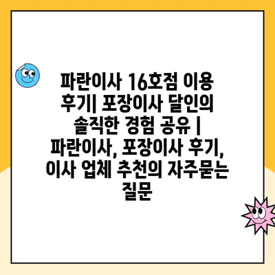 파란이사 16호점 이용 후기| 포장이사 달인의 솔직한 경험 공유 | 파란이사, 포장이사 후기, 이사 업체 추천