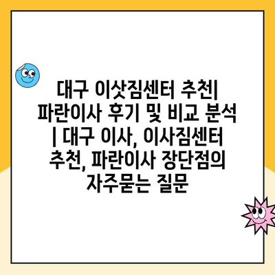 대구 이삿짐센터 추천| 파란이사 후기 및 비교 분석 | 대구 이사, 이사짐센터 추천, 파란이사 장단점