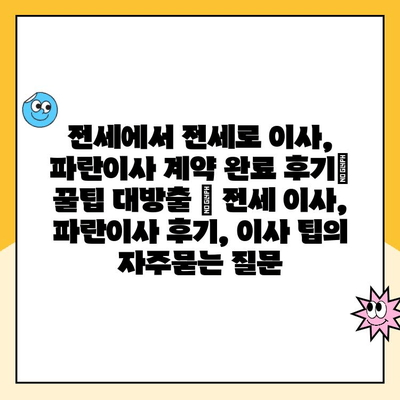 전세에서 전세로 이사, 파란이사 계약 완료 후기| 꿀팁 대방출 | 전세 이사, 파란이사 후기, 이사 팁