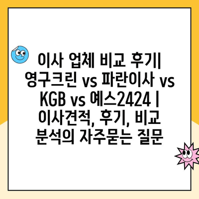 이사 업체 비교 후기| 영구크린 vs 파란이사 vs KGB vs 예스2424 | 이사견적, 후기, 비교 분석