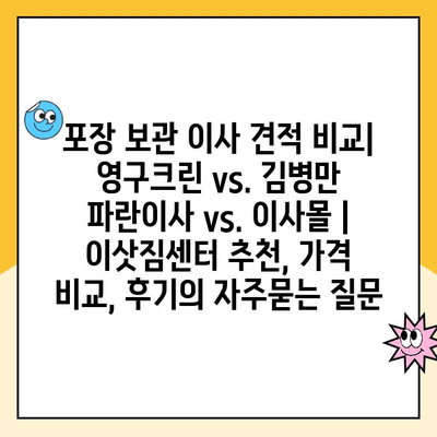 포장 보관 이사 견적 비교| 영구크린 vs. 김병만 파란이사 vs. 이사몰 | 이삿짐센터 추천, 가격 비교, 후기