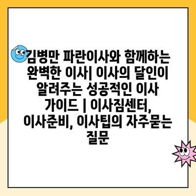 김병만 파란이사와 함께하는 완벽한 이사| 이사의 달인이 알려주는 성공적인 이사 가이드 | 이사짐센터, 이사준비, 이사팁