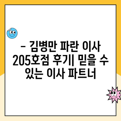 김병만 파란 이사 내돈내산 후기| 205호점 세심 서비스 경험 | 이사 후기, 파란이사, 김병만, 205호점, 서비스 만족도