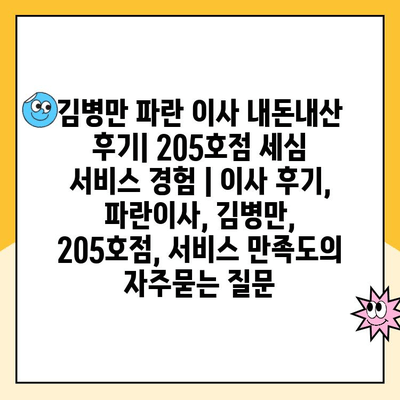 김병만 파란 이사 내돈내산 후기| 205호점 세심 서비스 경험 | 이사 후기, 파란이사, 김병만, 205호점, 서비스 만족도