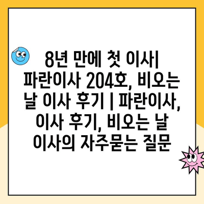 8년 만에 첫 이사| 파란이사 204호, 비오는 날 이사 후기 | 파란이사, 이사 후기, 비오는 날 이사