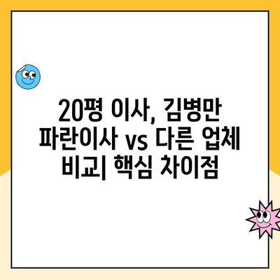 20평 이사, 김병만 파란이사 vs 다른 업체 비교| 꼼꼼하게 따져봐야 할 핵심 차이점 | 이사업체, 비교, 가격, 서비스, 후기