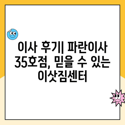 안산, 시흥, 인천 이사 고민? 파란이사 35호점 실제 후기 확인하세요! | 이삿짐센터 추천, 이사 후기, 파란이사