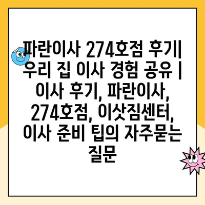 파란이사 274호점 후기| 우리 집 이사 경험 공유 | 이사 후기, 파란이사, 274호점, 이삿짐센터, 이사 준비 팁