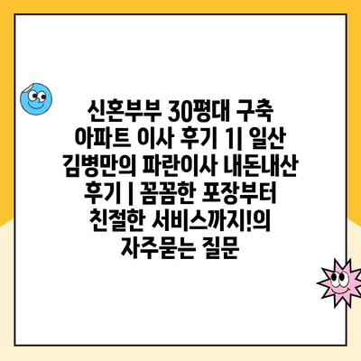 신혼부부 30평대 구축 아파트 이사 후기 1| 일산 김병만의 파란이사 내돈내산 후기 | 꼼꼼한 포장부터 친절한 서비스까지!