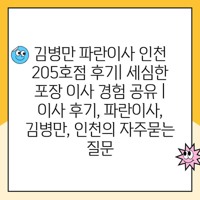 김병만 파란이사 인천 205호점 후기| 세심한 포장 이사 경험 공유 | 이사 후기, 파란이사, 김병만, 인천