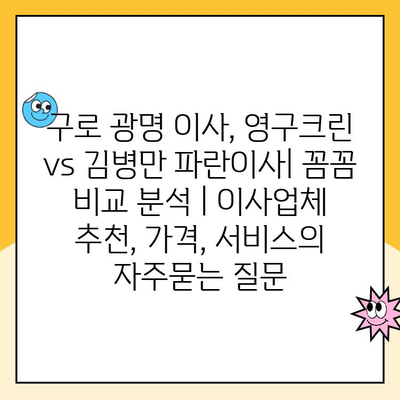 구로 광명 이사, 영구크린 vs 김병만 파란이사| 꼼꼼 비교 분석 | 이사업체 추천, 가격, 서비스