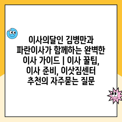 이사의달인 김병만과 파란이사가 함께하는 완벽한 이사 가이드 | 이사 꿀팁, 이사 준비, 이삿짐센터 추천