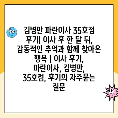 김병만 파란이사 35호점 후기| 이사 후 한 달 뒤, 감동적인 추억과 함께 찾아온 행복 | 이사 후기, 파란이사, 김병만, 35호점, 후기