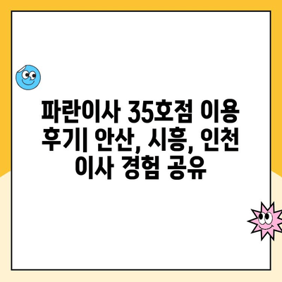 안산, 시흥, 인천 이사 후기| 파란이사 35호점 이용 경험 공유 | 파란이사, 이사 후기, 안산 이사, 시흥 이사, 인천 이사, 이삿짐센터 추천