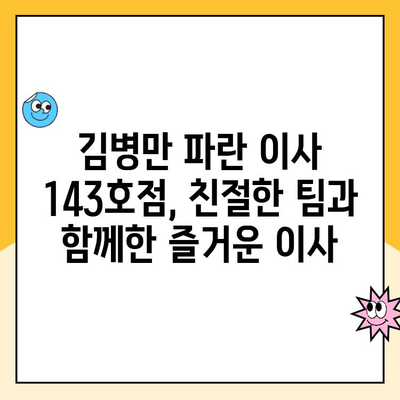 김병만 파란 이사 143호점, 친절한 팀과 함께한 이사 후기 | 파란 이사, 이사 후기, 김병만, 143호점