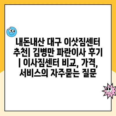 내돈내산 대구 이삿짐센터 추천| 김병만 파란이사 후기 | 이사짐센터 비교, 가격, 서비스