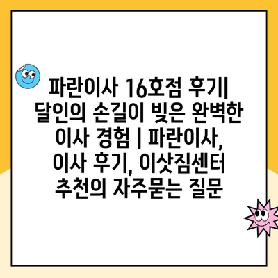 파란이사 16호점 후기| 달인의 손길이 빚은 완벽한 이사 경험 | 파란이사, 이사 후기, 이삿짐센터 추천