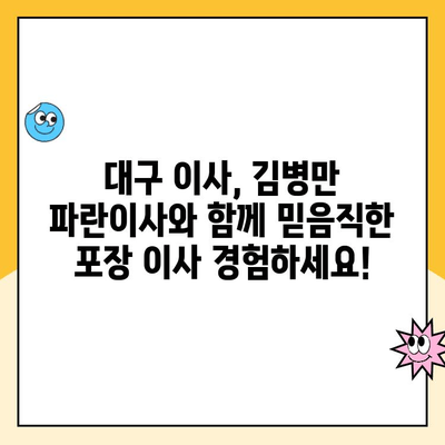 대구 이사, 김병만 파란이사와 함께 믿음직한 포장 이사 경험하세요! | 대구 포장이사, 파란이사, 김병만, 이사 추천, 믿을 수 있는 이사