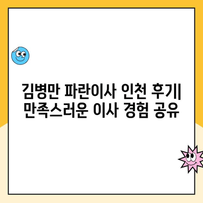 김병만 파란이사 인천 후기| 믿을 수 있는 이사 경험 | 친절, 안전, 만족 👍