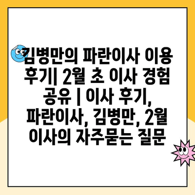 김병만의 파란이사 이용 후기| 2월 초 이사 경험 공유 | 이사 후기, 파란이사, 김병만, 2월 이사