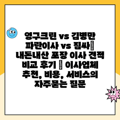 영구크린 vs 김병만 파란이사 vs 짐싸| 내돈내산 포장 이사 견적 비교 후기 | 이사업체 추천, 비용, 서비스