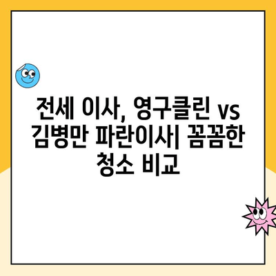 전세에서 전세 이사 계약 완료 후, 영구클린 vs 김병만 파란이사| 이사청소 비교 가이드 | 이사청소, 입주청소, 전세 이사, 이삿짐센터 비교