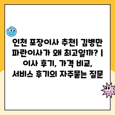 인천 포장이사 추천| 김병만 파란이사가 왜 최고일까? | 이사 후기, 가격 비교, 서비스 후기