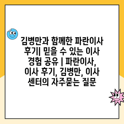 김병만과 함께한 파란이사 후기| 믿을 수 있는 이사 경험 공유 | 파란이사, 이사 후기, 김병만, 이사 센터