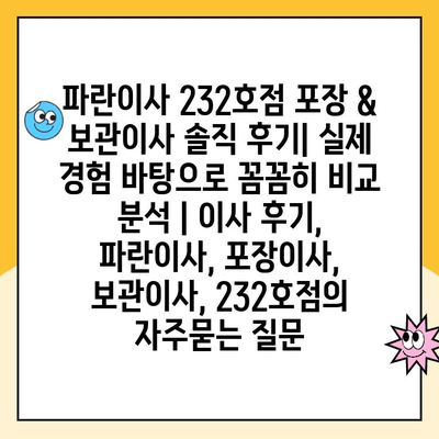 파란이사 232호점 포장 & 보관이사 솔직 후기| 실제 경험 바탕으로 꼼꼼히 비교 분석 | 이사 후기, 파란이사, 포장이사, 보관이사, 232호점