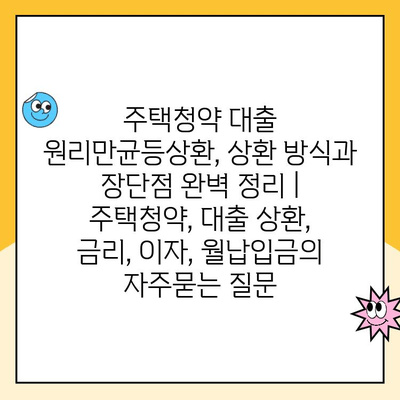 주택청약 대출 원리만균등상환, 상환 방식과 장단점 완벽 정리 | 주택청약, 대출 상환, 금리, 이자, 월납입금