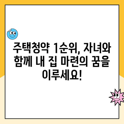 주택청약 1순위 조건 완벽 정복! 자녀와 함께 내 집 마련 성공하기 | 청약 가이드, 자녀 청약, 1순위 조건, 주택청약