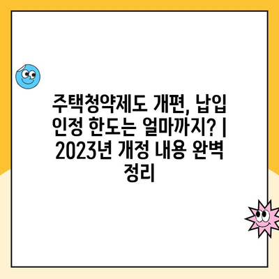 주택청약제도 개편, 납입 인정 한도는 얼마까지? | 2023년 개정 내용 완벽 정리