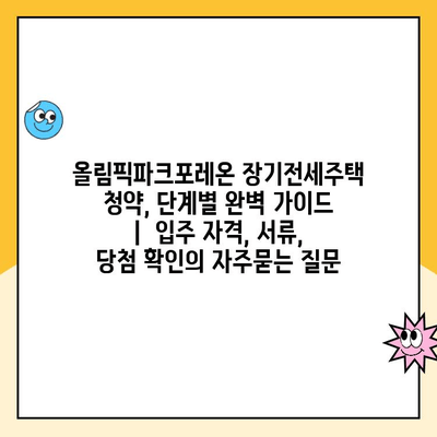 올림픽파크포레온 장기전세주택 청약, 단계별 완벽 가이드 |  입주 자격, 서류, 당첨 확인