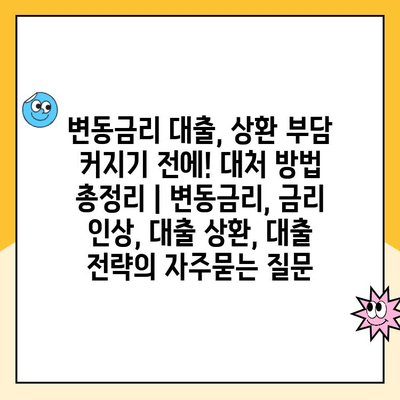 변동금리 대출, 상환 부담 커지기 전에! 대처 방법 총정리 | 변동금리, 금리 인상, 대출 상환, 대출 전략