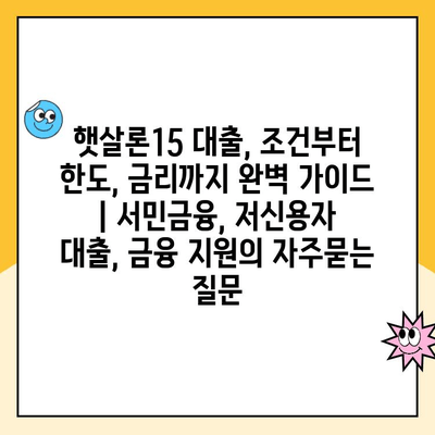 햇살론15 대출, 조건부터 한도, 금리까지 완벽 가이드 | 서민금융, 저신용자 대출, 금융 지원