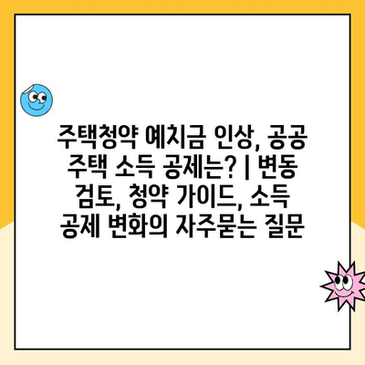 주택청약 예치금 인상, 공공 주택 소득 공제는? | 변동 검토, 청약 가이드, 소득 공제 변화