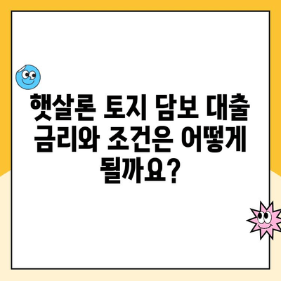 햇살론 토지 담보 대출 신청, 꼭 필요한 서류는? | 대출 조건, 금리, 자격 확인