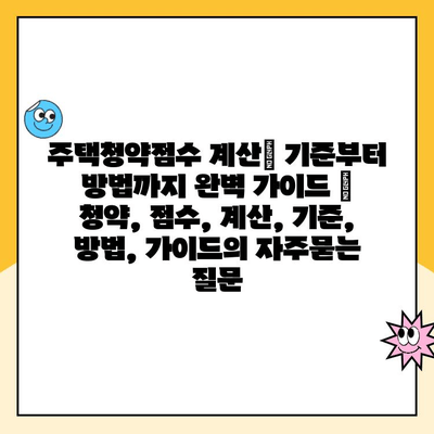 주택청약점수 계산| 기준부터 방법까지 완벽 가이드 | 청약, 점수, 계산, 기준, 방법, 가이드