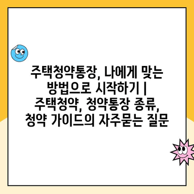 주택청약통장, 나에게 맞는 방법으로 시작하기 | 주택청약, 청약통장 종류, 청약 가이드