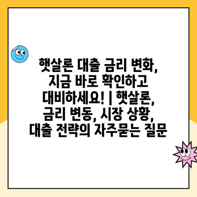 햇살론 대출 금리 변화, 지금 바로 확인하고 대비하세요! | 햇살론, 금리 변동, 시장 상황, 대출 전략