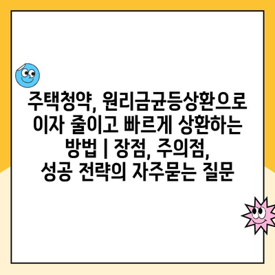 주택청약, 원리금균등상환으로 이자 줄이고 빠르게 상환하는 방법 | 장점, 주의점, 성공 전략