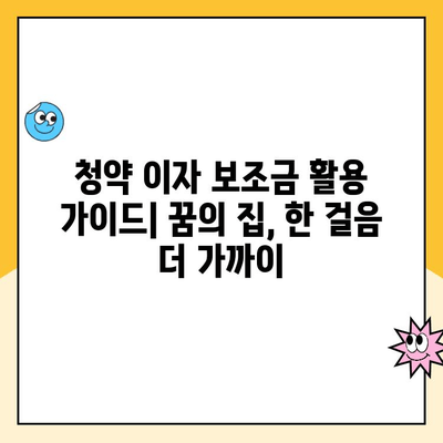 청약 이자 보조금 활용 가이드| 꿈의 집, 한 걸음 더 가까이 | 주택 구매, 금융 지원, 청약 대출