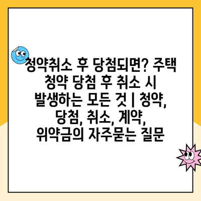 청약취소 후 당첨되면? 주택 청약 당첨 후 취소 시 발생하는 모든 것 | 청약, 당첨, 취소, 계약, 위약금