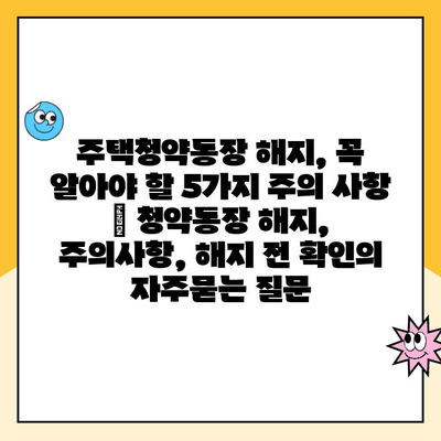 주택청약통장 해지, 꼭 알아야 할 5가지 주의 사항 | 청약통장 해지, 주의사항, 해지 전 확인