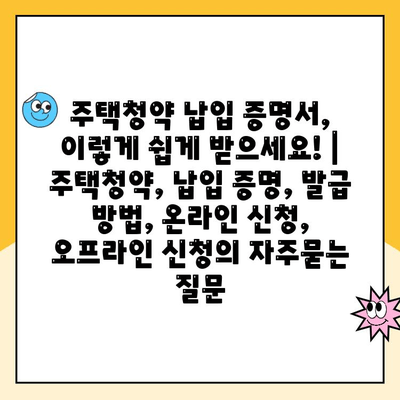 주택청약 납입 증명서, 이렇게 쉽게 받으세요! | 주택청약, 납입 증명, 발급 방법, 온라인 신청, 오프라인 신청