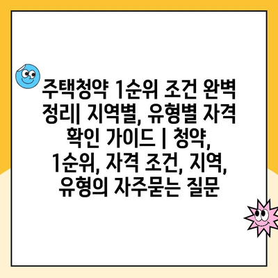 주택청약 1순위 조건 완벽 정리| 지역별, 유형별 자격 확인 가이드 | 청약, 1순위, 자격 조건, 지역, 유형