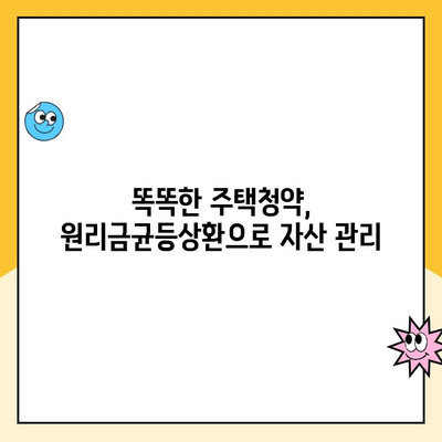 주택청약 잔액 빠르게 줄이고 자산 늘리는 방법| 원리금균등상환 전략 | 주택청약, 잔액 감소, 자산 증식, 재테크