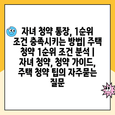 자녀 청약 통장, 1순위 조건 충족시키는 방법| 주택 청약 1순위 조건 분석 | 자녀 청약, 청약 가이드, 주택 청약 팁