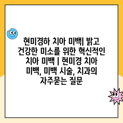 현미경하 치아 미백| 밝고 건강한 미소를 위한 혁신적인 치아 미백 | 현미경 치아 미백, 미백 시술, 치과